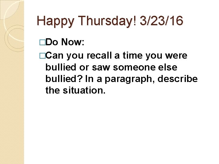 Happy Thursday! 3/23/16 �Do Now: �Can you recall a time you were bullied or