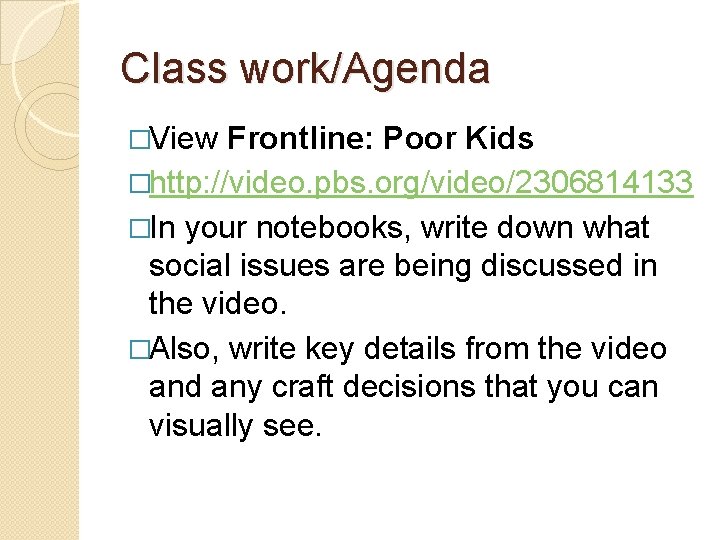 Class work/Agenda �View Frontline: Poor Kids �http: //video. pbs. org/video/2306814133 �In your notebooks, write