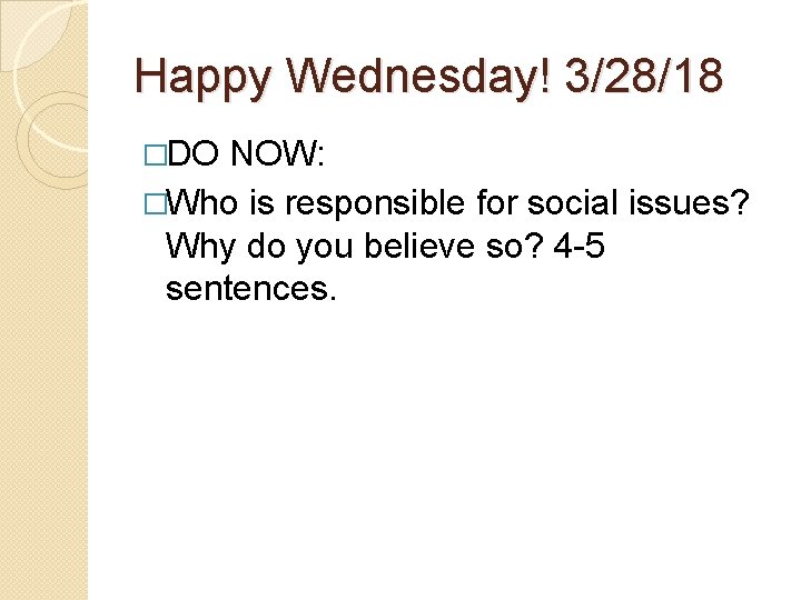 Happy Wednesday! 3/28/18 �DO NOW: �Who is responsible for social issues? Why do you