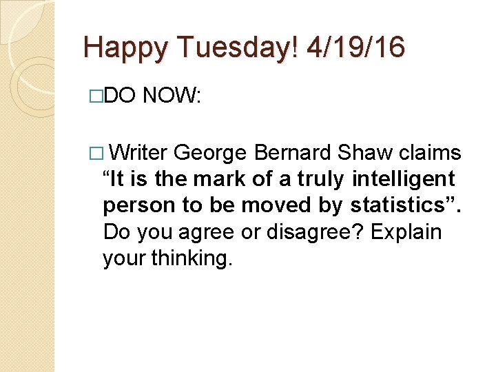 Happy Tuesday! 4/19/16 �DO NOW: � Writer George Bernard Shaw claims “It is the