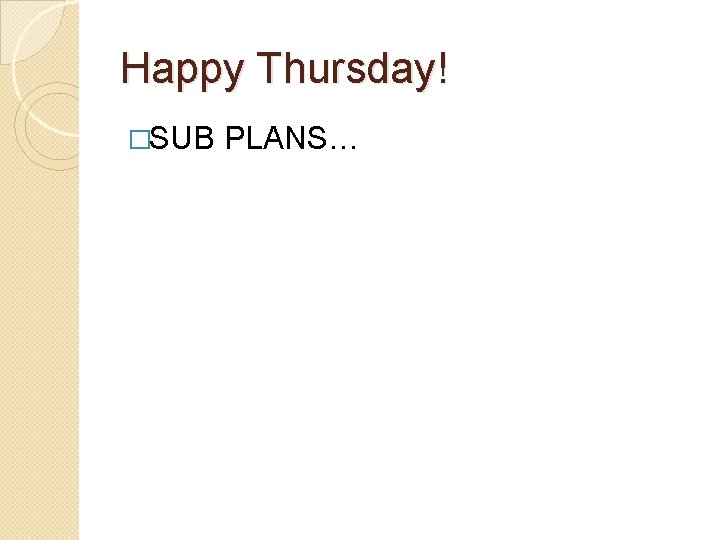 Happy Thursday! �SUB PLANS… 