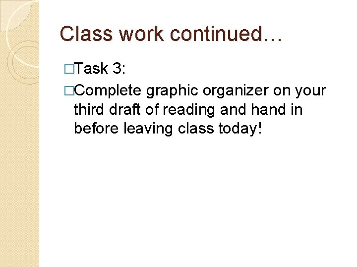 Class work continued… �Task 3: �Complete graphic organizer on your third draft of reading