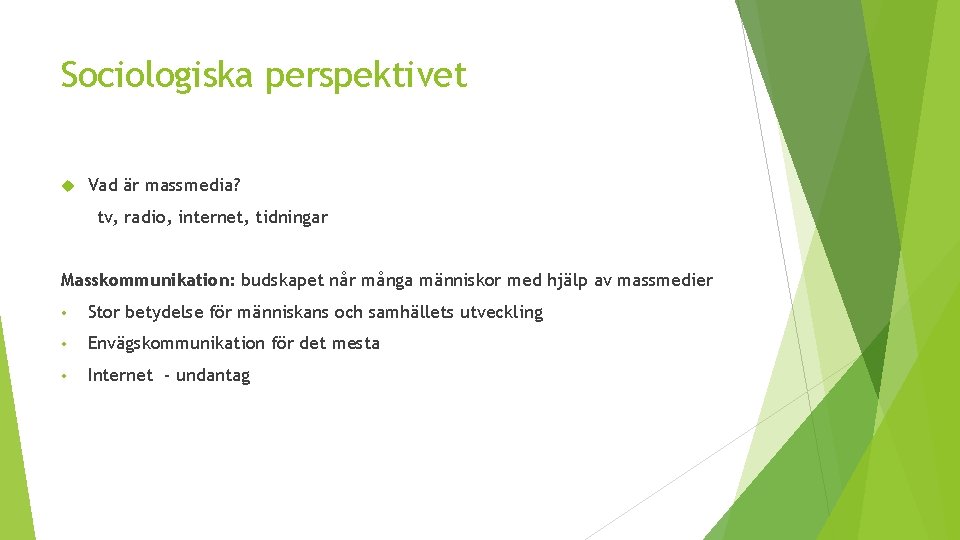 Sociologiska perspektivet Vad är massmedia? tv, radio, internet, tidningar Masskommunikation: budskapet når många människor