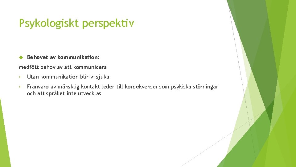 Psykologiskt perspektiv Behovet av kommunikation: medfött behov av att kommunicera • Utan kommunikation blir