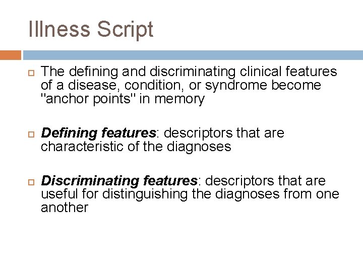 Illness Script The defining and discriminating clinical features of a disease, condition, or syndrome