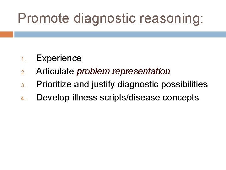 Promote diagnostic reasoning: 1. 2. 3. 4. Experience Articulate problem representation Prioritize and justify