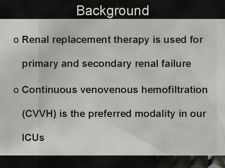 Background o Renal replacement therapy is used for primary and secondary renal failure o
