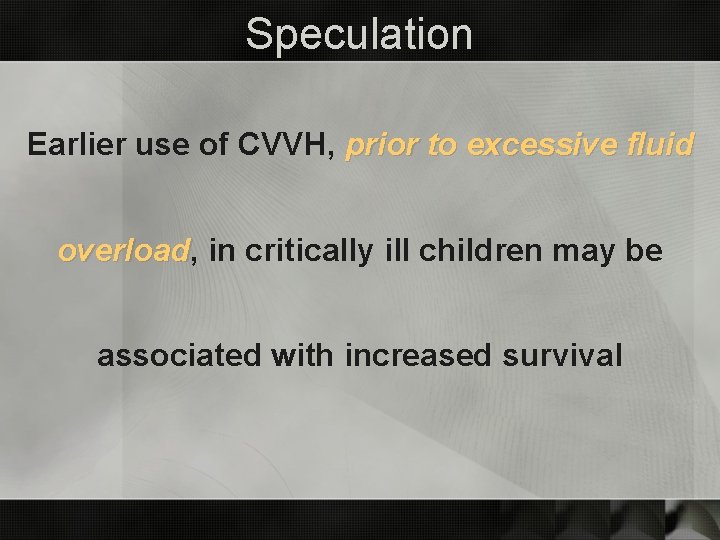 Speculation Earlier use of CVVH, prior to excessive fluid overload, overload in critically ill