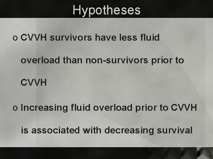 Hypotheses o CVVH survivors have less fluid overload than non-survivors prior to CVVH o