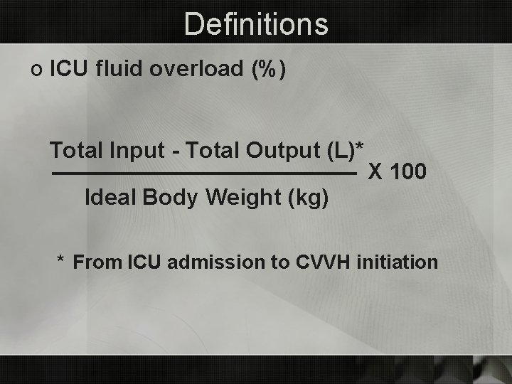 Definitions o ICU fluid overload (%) Total Input - Total Output (L)* X 100