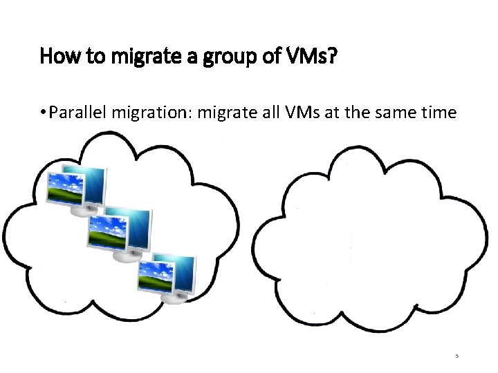 How to migrate a group of VMs? • Parallel migration: migrate all VMs at