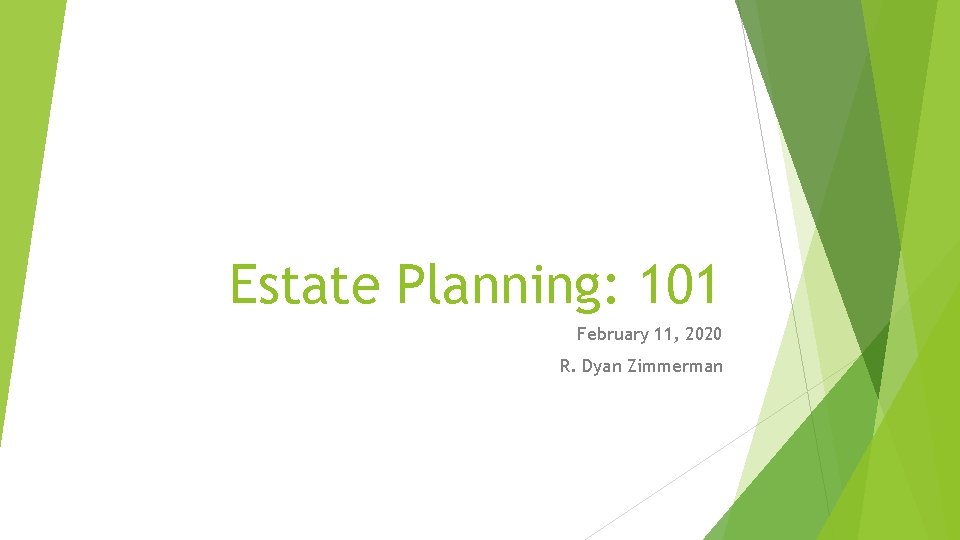 Estate Planning: 101 February 11, 2020 R. Dyan Zimmerman 