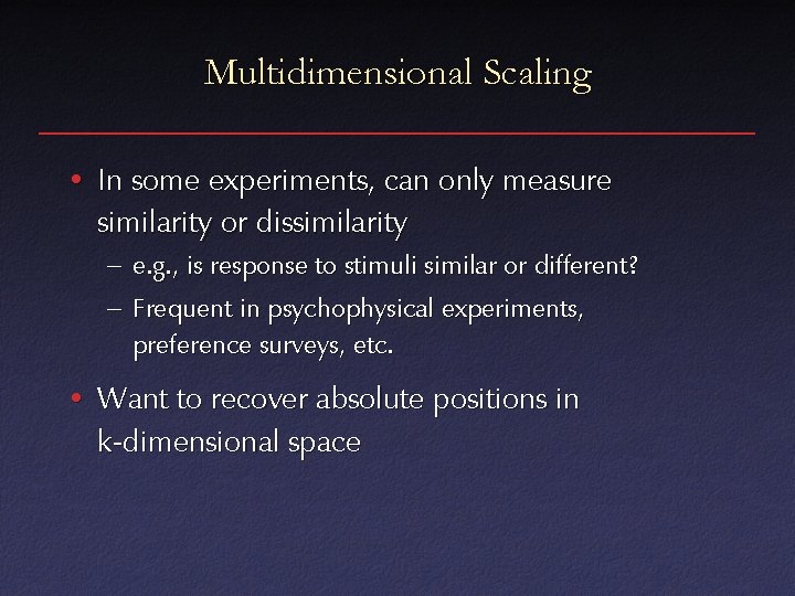 Multidimensional Scaling • In some experiments, can only measure similarity or dissimilarity – e.