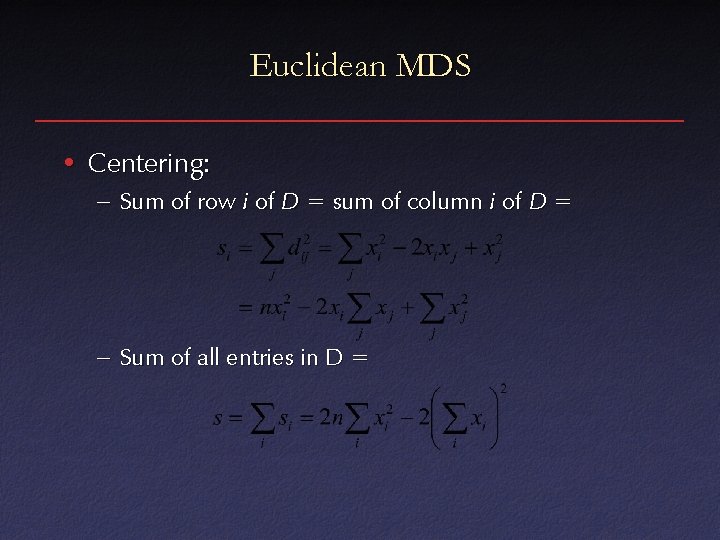 Euclidean MDS • Centering: – Sum of row i of D = sum of