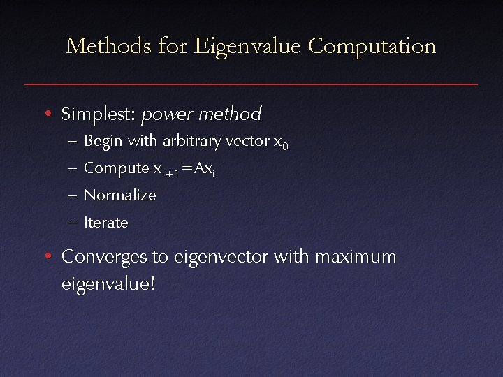 Methods for Eigenvalue Computation • Simplest: power method – Begin with arbitrary vector x