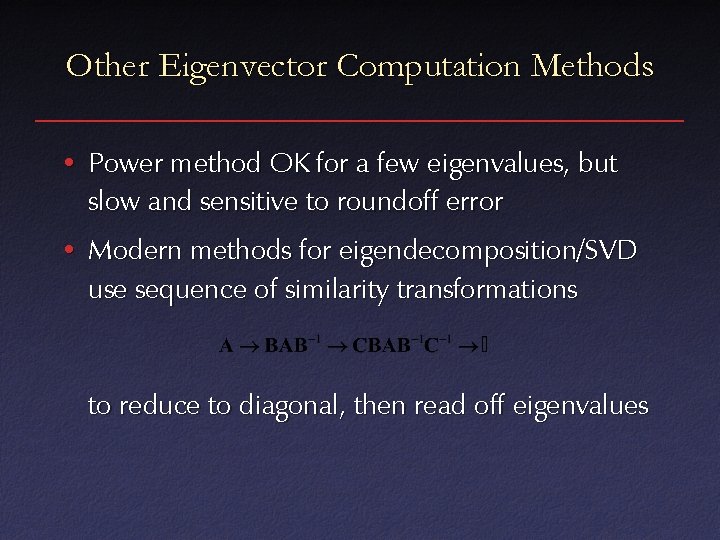 Other Eigenvector Computation Methods • Power method OK for a few eigenvalues, but slow