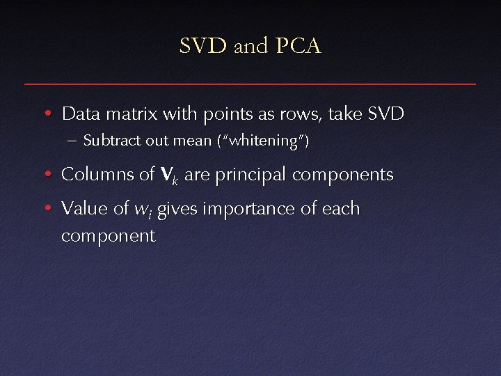 SVD and PCA • Data matrix with points as rows, take SVD – Subtract