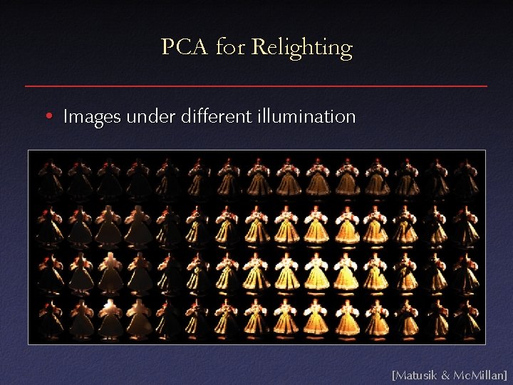 PCA for Relighting • Images under different illumination [Matusik & Mc. Millan] 