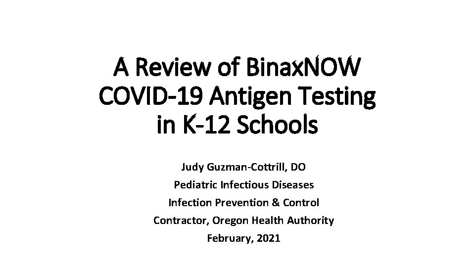 A Review of Binax. NOW COVID-19 Antigen Testing in K-12 Schools Judy Guzman-Cottrill, DO