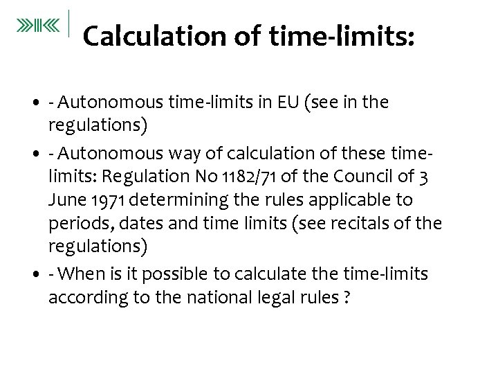 Calculation of time-limits: • - Autonomous time-limits in EU (see in the regulations) •