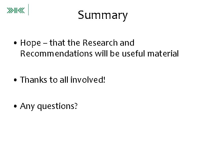 Summary • Hope – that the Research and Recommendations will be useful material •