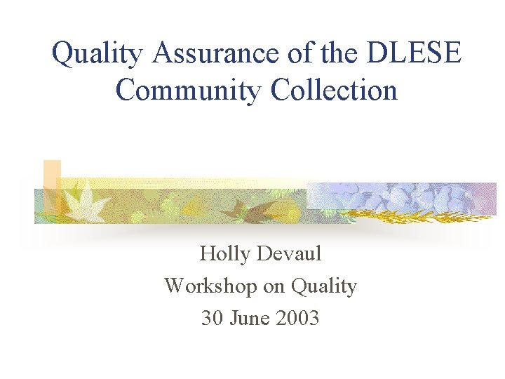 Quality Assurance of the DLESE Community Collection Holly Devaul Workshop on Quality 30 June