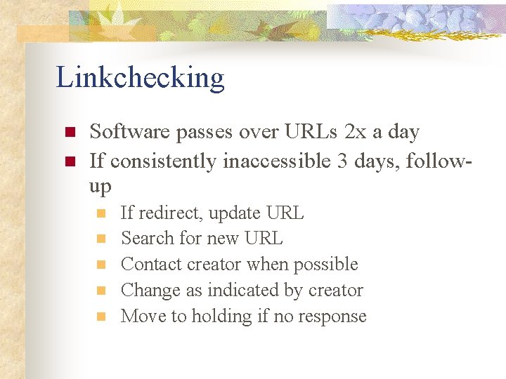 Linkchecking n n Software passes over URLs 2 x a day If consistently inaccessible