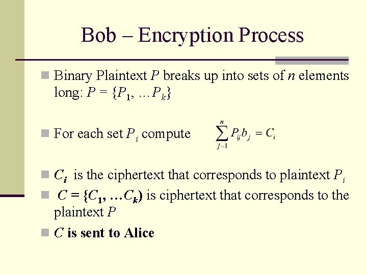 Bob – Encryption Process n Binary Plaintext P breaks up into sets of n