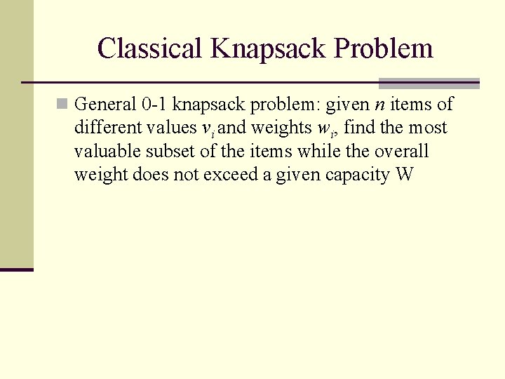 Classical Knapsack Problem n General 0 -1 knapsack problem: given n items of different