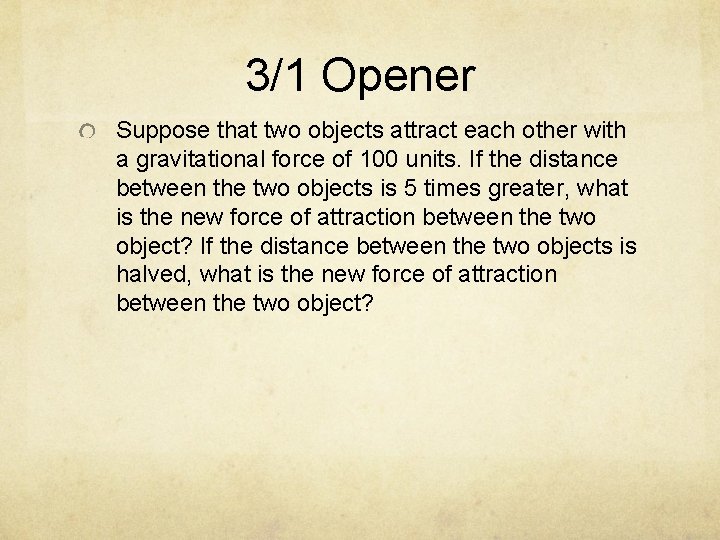 3/1 Opener Suppose that two objects attract each other with a gravitational force of