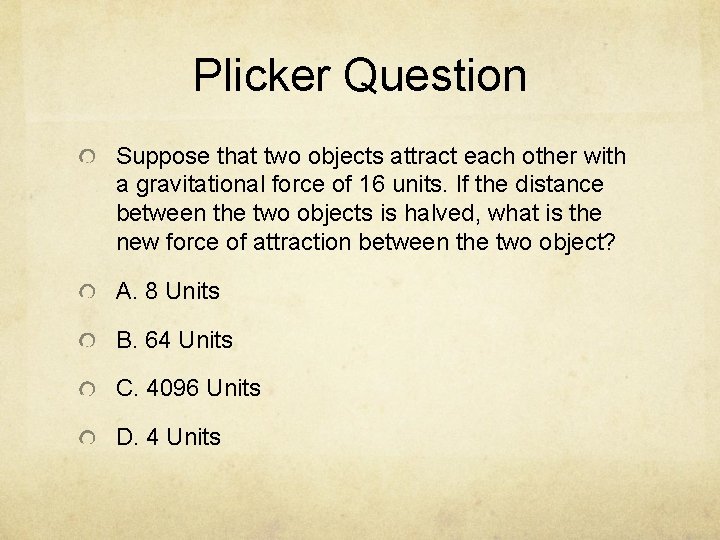 Plicker Question Suppose that two objects attract each other with a gravitational force of