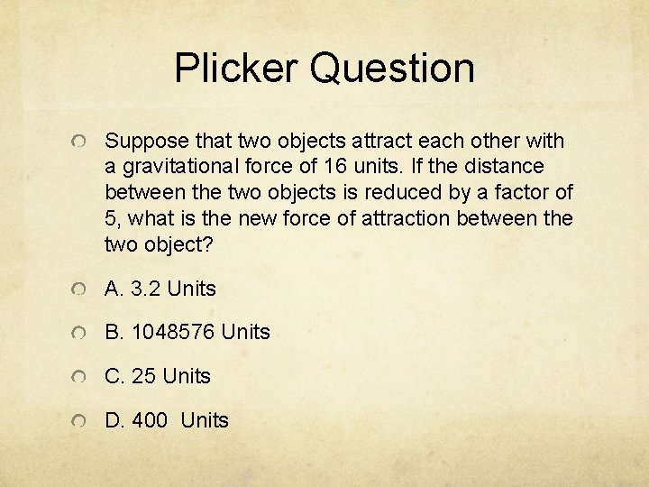 Plicker Question Suppose that two objects attract each other with a gravitational force of