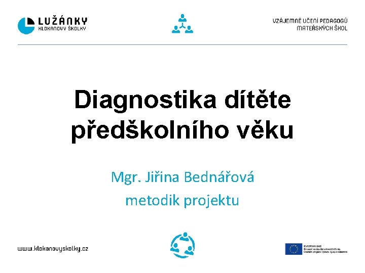 Diagnostika dítěte předškolního věku Mgr. Jiřina Bednářová metodik projektu 