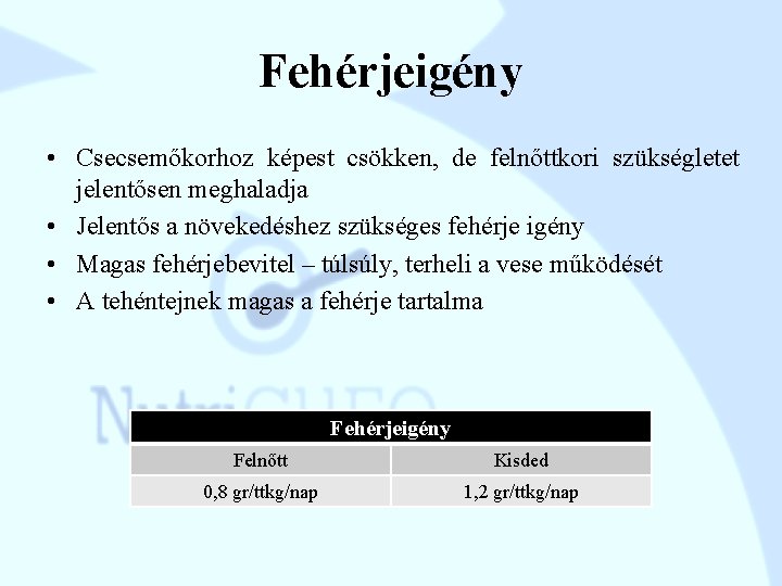 Fehérjeigény • Csecsemőkorhoz képest csökken, de felnőttkori szükségletet jelentősen meghaladja • Jelentős a növekedéshez