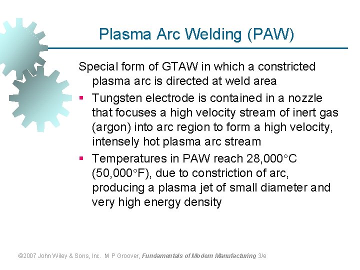 Plasma Arc Welding (PAW) Special form of GTAW in which a constricted plasma arc