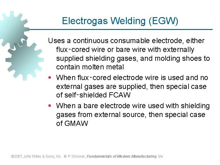 Electrogas Welding (EGW) Uses a continuous consumable electrode, either flux‑cored wire or bare with