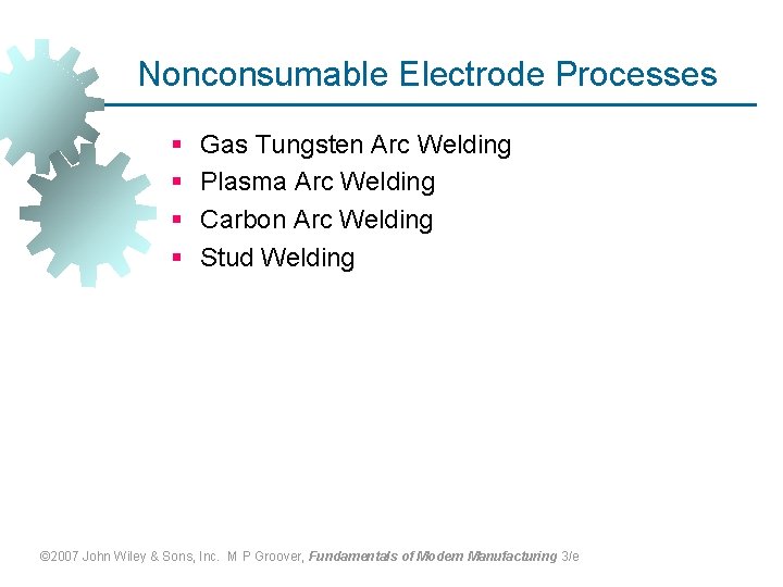 Nonconsumable Electrode Processes § § Gas Tungsten Arc Welding Plasma Arc Welding Carbon Arc