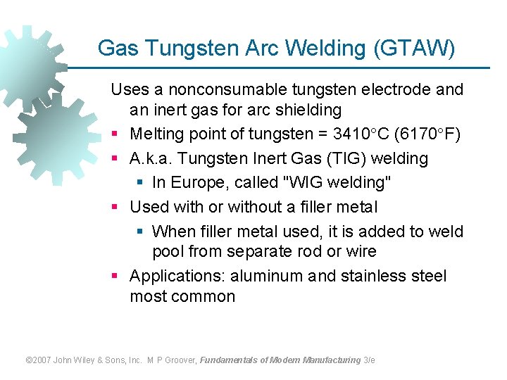 Gas Tungsten Arc Welding (GTAW) Uses a nonconsumable tungsten electrode and an inert gas