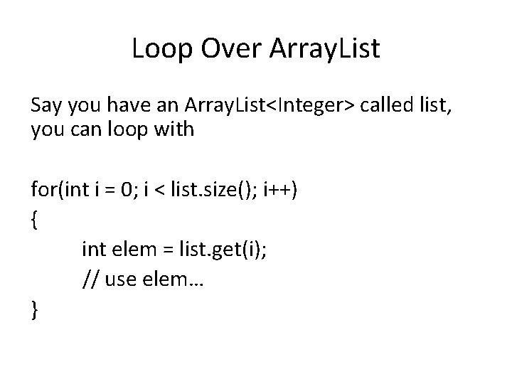 Loop Over Array. List Say you have an Array. List<Integer> called list, you can