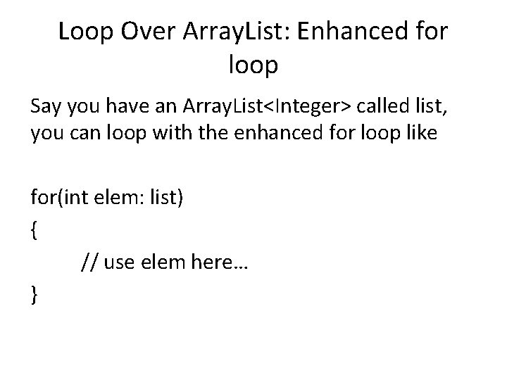 Loop Over Array. List: Enhanced for loop Say you have an Array. List<Integer> called