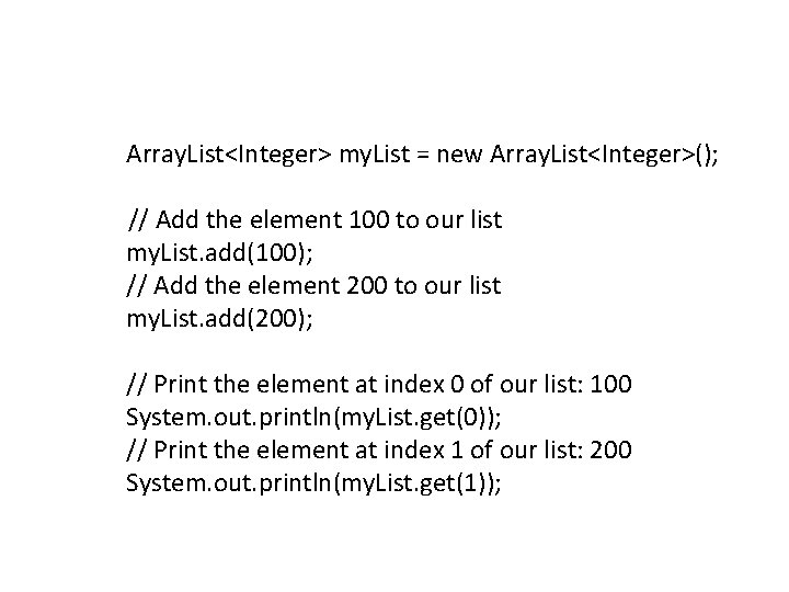 Array. List<Integer> my. List = new Array. List<Integer>(); // Add the element 100 to