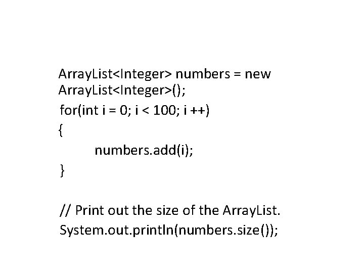 Array. List<Integer> numbers = new Array. List<Integer>(); for(int i = 0; i < 100;
