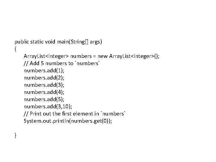 public static void main(String[] args) { Array. List<Integer> numbers = new Array. List<Integer>(); //