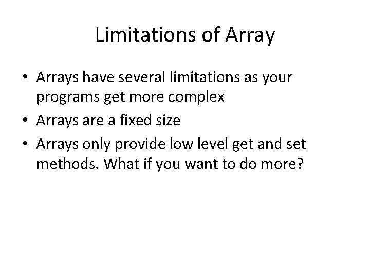 Limitations of Array • Arrays have several limitations as your programs get more complex