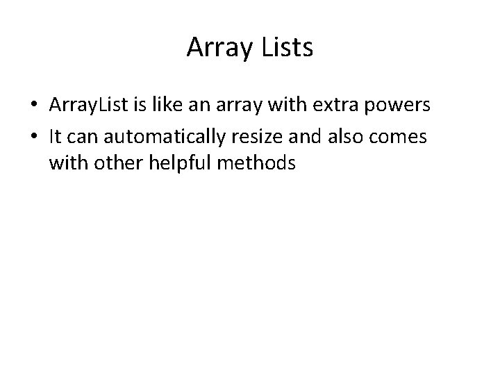 Array Lists • Array. List is like an array with extra powers • It