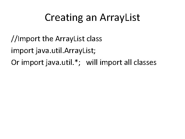 Creating an Array. List //Import the Array. List class import java. util. Array. List;