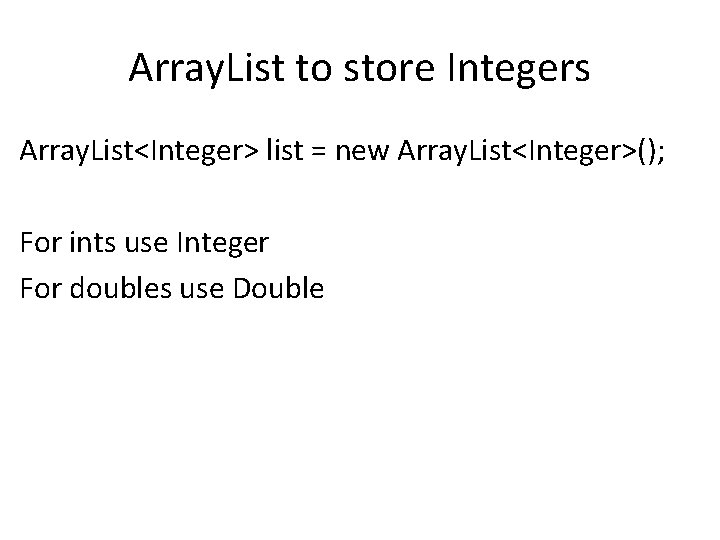 Array. List to store Integers Array. List<Integer> list = new Array. List<Integer>(); For ints