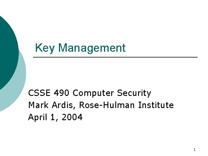 Key Management CSSE 490 Computer Security Mark Ardis, Rose-Hulman Institute April 1, 2004 1