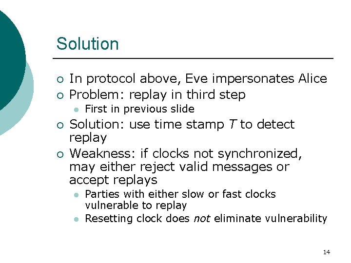 Solution ¡ ¡ In protocol above, Eve impersonates Alice Problem: replay in third step