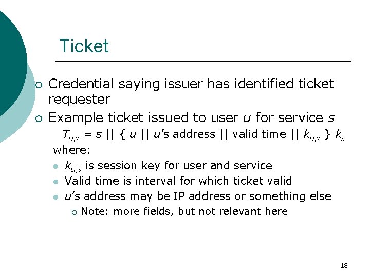 Ticket ¡ ¡ Credential saying issuer has identified ticket requester Example ticket issued to